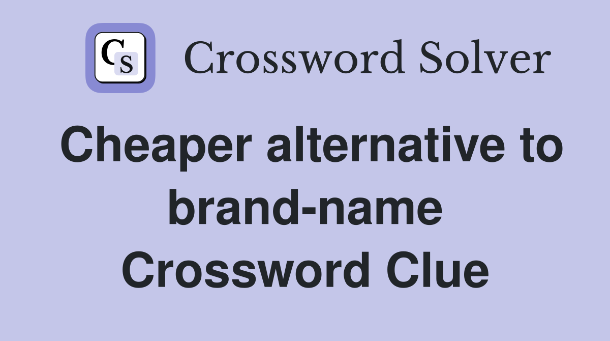 cheaper-alternative-to-brand-name-crossword-clue-answers-crossword